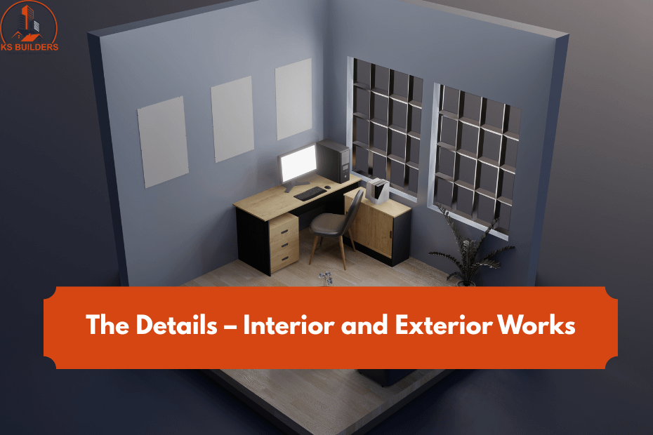 The Details – Interior and Exterior Works