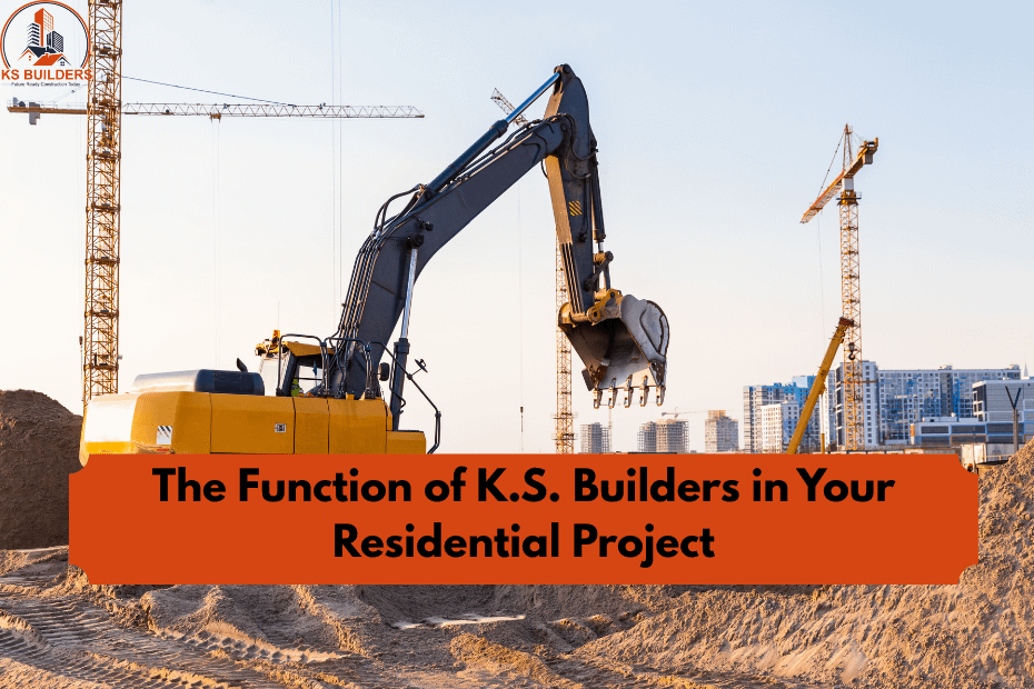 The Function of K.S. Builders in Your Residential Project