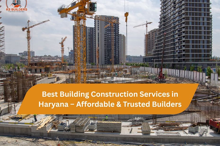 Best Building Construction Services in Haryana – Affordable & Trusted Builders