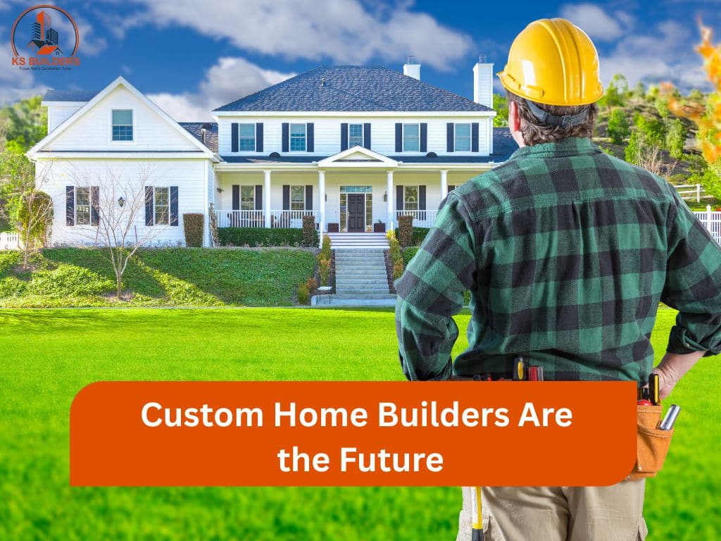  Custom Home Builders Are the Future